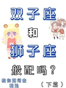 星座解析狮子和双子的区别(狮子座为啥像双子座性格上升星座是双子座)